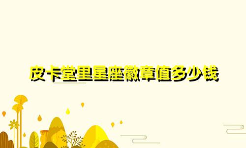 皮卡堂里星座徽章值多少钱