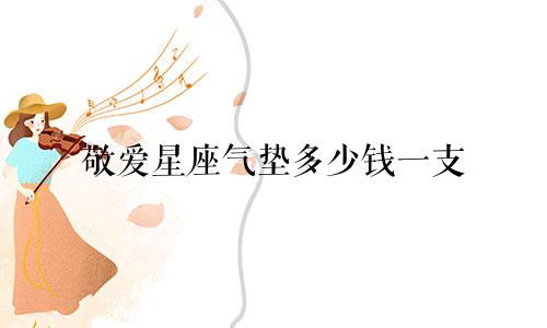 敬爱星座气垫多少钱一支