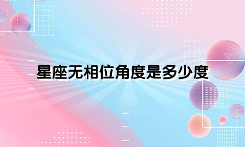 星座无相位角度是多少度