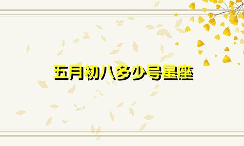 五月初八多少号星座
