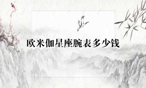 欧米伽星座腕表多少钱