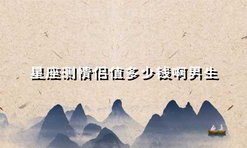 星座测情侣值多少钱啊男生