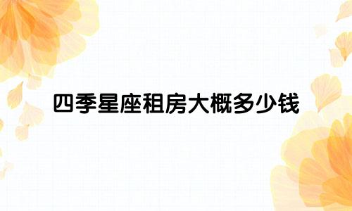 四季星座租房大概多少钱