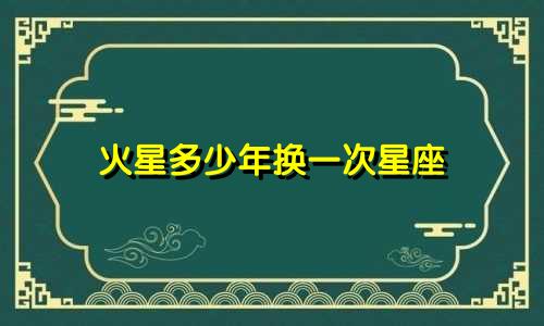 火星多少年换一次星座