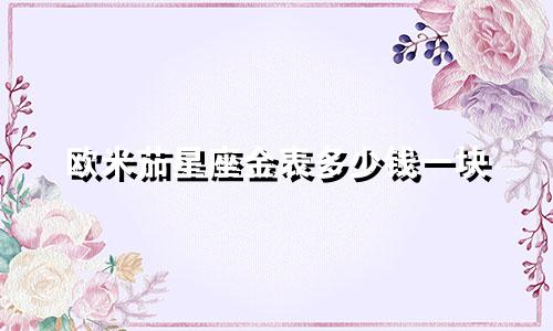 欧米茄星座金表多少钱一块