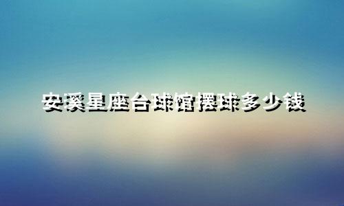 安溪星座台球馆摆球多少钱
