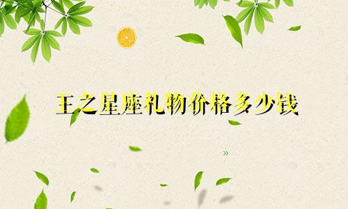 王之星座礼物价格多少钱