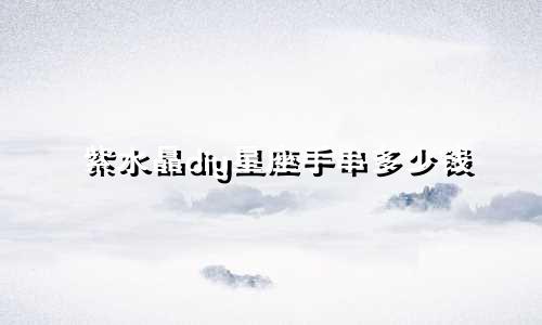 紫水晶diy星座手串多少钱