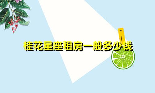 桂花星座租房一般多少钱