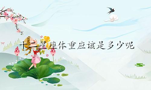 十二星座体重应该是多少呢