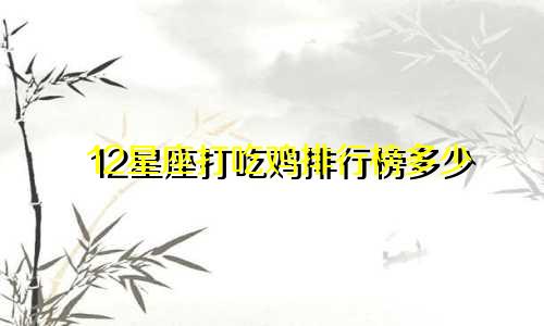 12星座打吃鸡排行榜多少