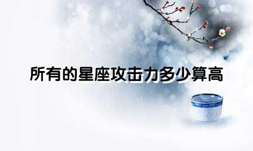 所有的星座攻击力多少算高