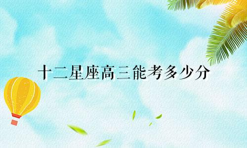 十二星座高三能考多少分