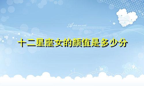 十二星座女的颜值是多少分
