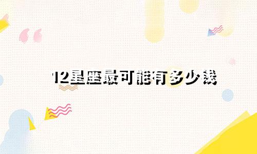 12星座最可能有多少钱