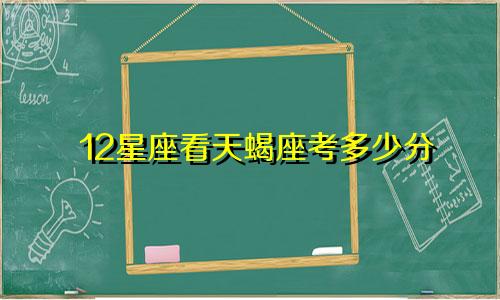 12星座看天蝎座考多少分