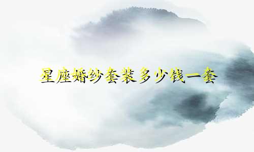 星座婚纱套装多少钱一套