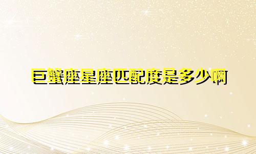 巨蟹座星座匹配度是多少啊