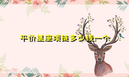 平价星座项链多少钱一个