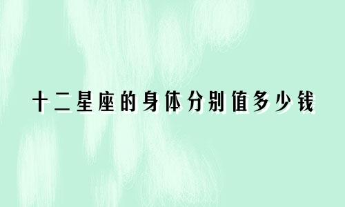 十二星座的身体分别值多少钱