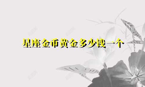 星座金币黄金多少钱一个