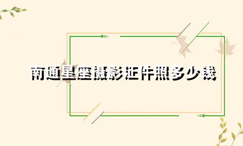 南通星座摄影证件照多少钱