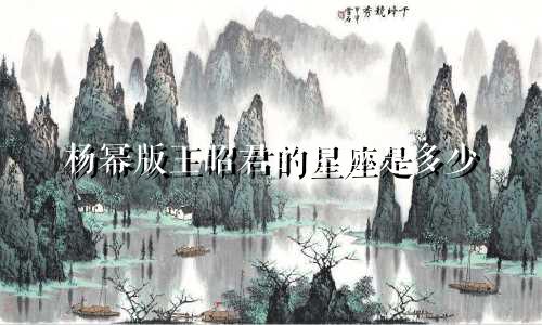 杨幂版王昭君的星座是多少