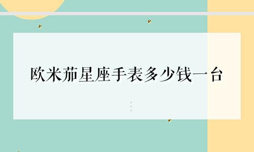 欧米茄星座手表多少钱一台