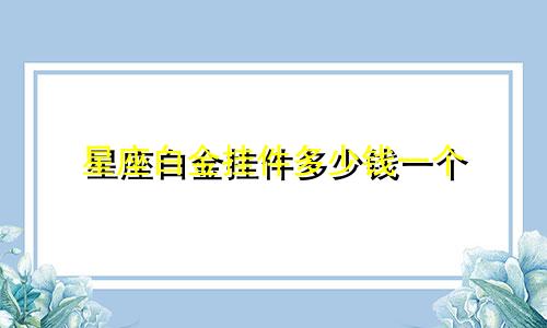 星座白金挂件多少钱一个