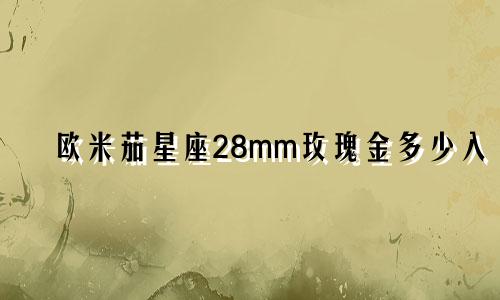 欧米茄星座28mm玫瑰金多少入