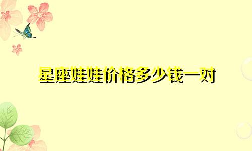 星座娃娃价格多少钱一对