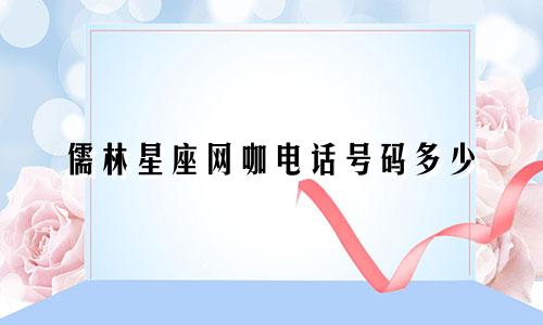 儒林星座网咖电话号码多少