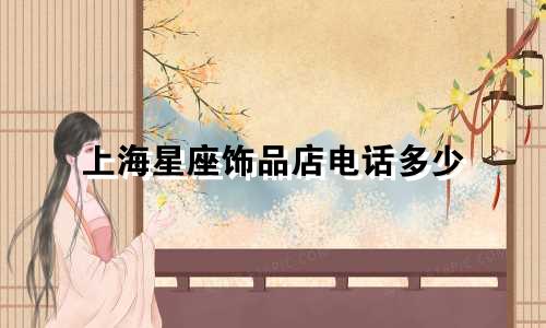 上海星座饰品店电话多少