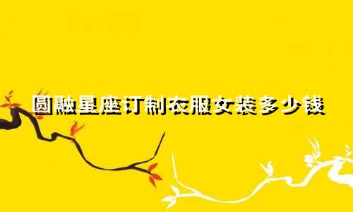 圆融星座订制衣服女装多少钱