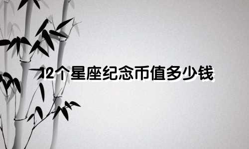 12个星座纪念币值多少钱
