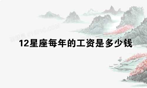 12星座每年的工资是多少钱