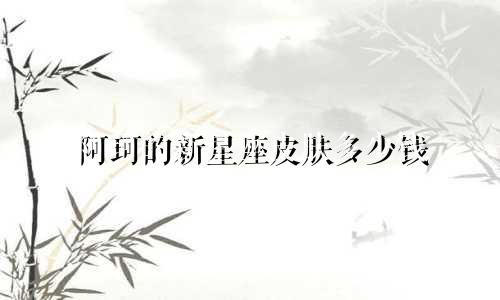 阿珂的新星座皮肤多少钱
