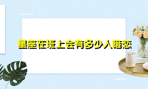 星座在班上会有多少人暗恋