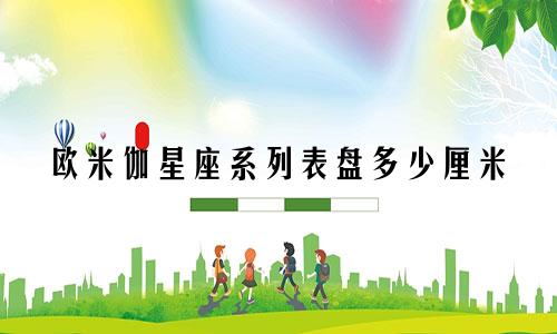 欧米伽星座系列表盘多少厘米