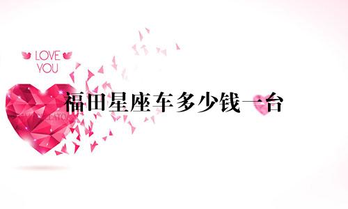 福田星座车多少钱一台