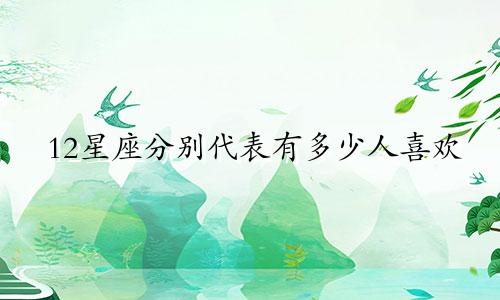 12星座分别代表有多少人喜欢