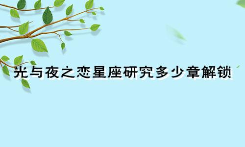 光与夜之恋星座研究多少章解锁