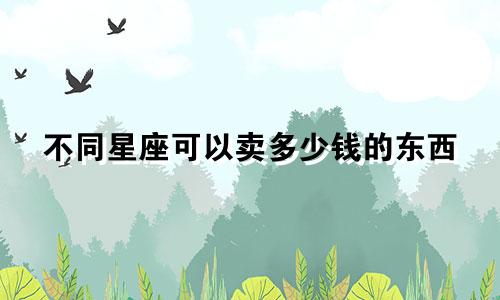 不同星座可以卖多少钱的东西