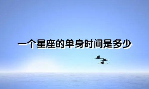 一个星座的单身时间是多少