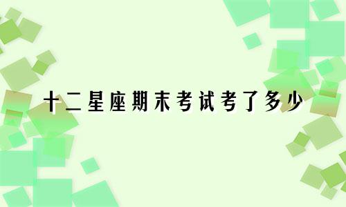十二星座期末考试考了多少