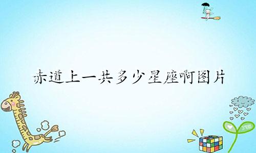 赤道上一共多少星座啊图片