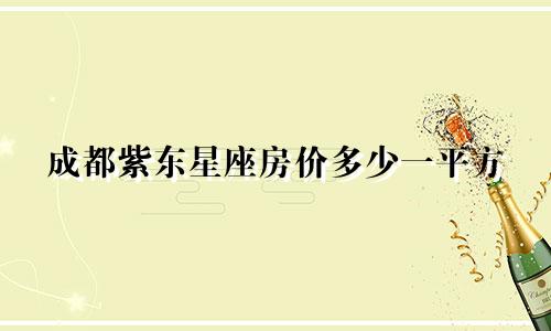 成都紫东星座房价多少一平方