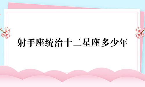 射手座统治十二星座多少年