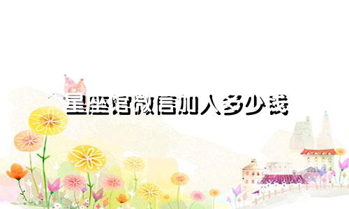 星座馆微信加人多少钱
