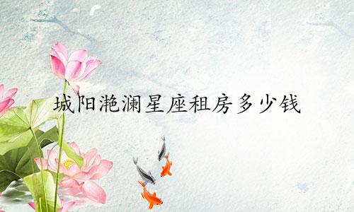 城阳滟澜星座租房多少钱